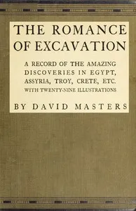 The romance of excavation : $b A record of the amazing discoveries in Egypt, Assyria, Troy, Crete, etc. — David Masters cover