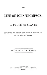 The life of John Thompson, a fugitive slave : $b Containing his history of 25 years in bondage, and his providential escape — John Thompson cover