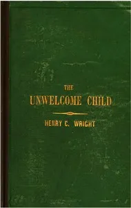 The unwelcome child : $b Or, The crime of an undesigned and undesired maternity — Henry Clarke Wright cover