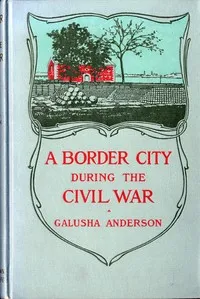 The story of a border city during the Civil War — Galusha Anderson cover