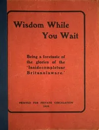 Wisdom while you wait : $b Being a foretaste of the glories of the 'Insidecompletuar Britanniaware' ... — E. V. (Edward Verrall) Lucas cover