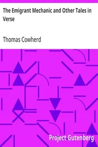 The Emigrant Mechanic and Other Tales in Verse: Together with Numerous Songs Upon Canadian Subjects — Thomas Cowherd cover