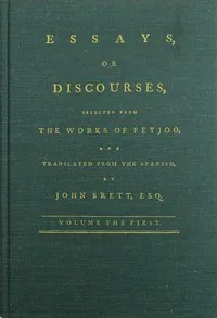 Essays, or discourses, vol. 1 (of 4) : $b Selected from the works of Feyjoo, and translated from the Spanish — Benito Jerónimo Feijoo cover