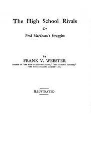 The high school rivals : $b or, Frank Markham's struggles — Frank V. Webster cover
