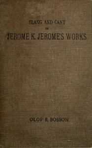 Slang and cant in Jerome K. Jerome's works: A study — Olof E. Bosson cover