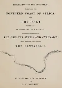Proceedings of the expedition to explore the northern coast of Africa, from Tripoly eastward : $b in MDCCCXXI. and MDCCCXXII., comprehending an account of the Greater Syrtis and Cyrenaica; and of the ancient cities composing the pentapolis — Frederick William Beechey cover