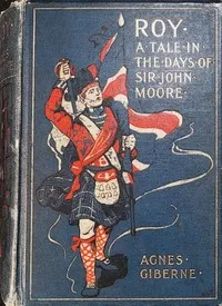 Roy : $b A tale in the days of Sir John Moore — Agnes Giberne cover