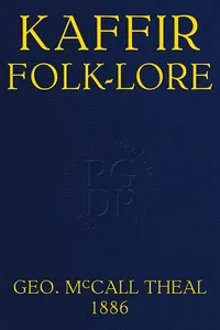 Kaffir folk-lore : $b A selection from the traditional tales current among the people living on the eastern border of the Cape Colony with copious explanatory notes — George McCall Theal cover