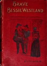 Brave Bessie Westland : $b A story of Quaker persecution — Emma Leslie cover