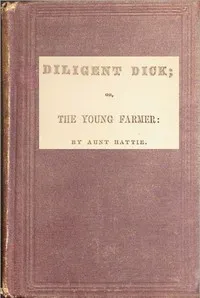 Diligent Dick : $b or, the young farmer cover