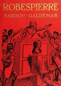 Robespierre: the story of Victorien Sardou's play adapted and novelized under his authority cover