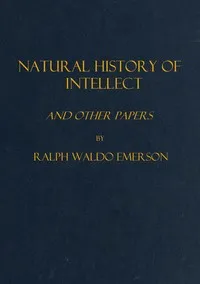 Natural history of intellect, and other papers — Ralph Waldo Emerson cover