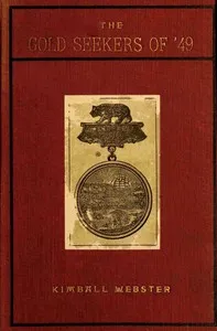 The gold seekers of '49 : $b a personal narrative of the overland trail and adventures in California and Oregon from 1849 to 1854 — Kimball Webster cover