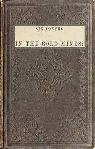 Six months in the gold mines : $b from a journal of three years' residence in Upper and Lower California. 1847-8-9 — E. Gould (Edward Gould) Buffum cover
