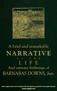 A brief and remarkable narrative of the life and extreme sufferings of Barnabas Downs, Jun. : $b Who was among the number of those who escaped death on board the privateer brig Arnold, James Magee, commander, which was cast away near Plymouth-Harbour — Barnabas Downs cover