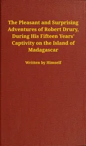 The pleasant and surprising adventures of Robert Drury, during his fifteen years' captivity on the island of Madagascar — Robert Drury cover