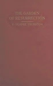 The garden of resurrection: being the love story of an ugly man — E. Temple (Ernest Temple) Thurston cover