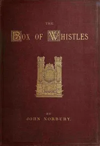 The box of whistles : $b An illustrated book on organ cases: with notes on organs at home and abroad — John Norbury cover