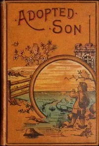 The adopted son: or, illustrations of the Lord's prayer — A. L. O. E. cover