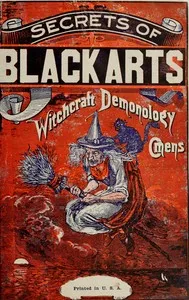 The secrets of black arts!: A key note to witchcraft, devination [sic], omens, forwarnings, apparitions, sorcery, dæmonology, dreams, predictions, visions, and the Devil's legacy to earth mortals, compacts with the Devil! With the most authentic — Anonymous cover