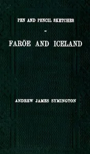 Pen and pencil sketches of Faröe and Iceland : $b With an appendix containing translations from the Icelandic and 51 illustrations engraved on wood by W. J. Linton — Andrew James Symington cover