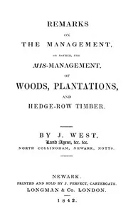 Remarks on the management, or rather, the mis-management of woods, plantations, and hedge-row timber — J. West cover