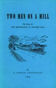 Two men on a mill : $b The story of the restoration of Baxter's Mill — A. Harold Castonguay cover
