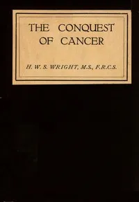 The conquest of cancer — H. W. S. (Henry Wardel Snarey) Wright cover