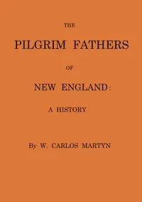 The Pilgrim fathers of New England : $b a history — W. Carlos (William Carlos) Martyn cover