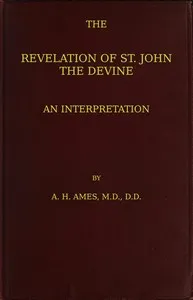 The Revelation of St. John the Divine : $b An interpretation — A. H. (Alfred Henno) Ames cover