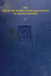 The collected works of William Hazlitt, Vol. 12 (of 12) — William Hazlitt cover
