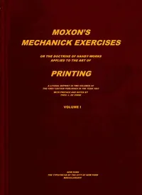 Moxon's mechanick exercises, volume 1 (of 2) : $b The doctrine of handy-works applied to the art of printing — Joseph Moxon cover