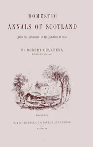 Domestic annals of Scotland : $b from the revolution to the rebellion of 1745 — Robert Chambers cover