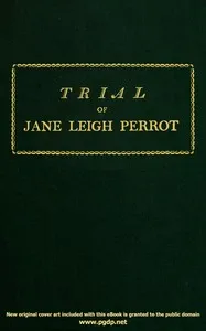 Trial of Jane Leigh Perrot, at Taunton Assizes, on Saturday the 29th day of March, 1800; charged with stealing a card of lace, in the shop of Elizabeth Gregory, haberdasher & milliner, of the city of Bath — Jane Cholmeley Leigh Perrot cover