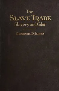 The slave trade : $b Slavery and color — Theodore D. (Theodore Dehon) Jervey cover