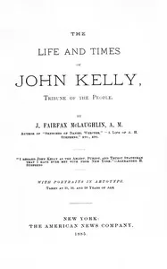 The life and times of John Kelly, tribune of the people — J. Fairfax (James Fairfax) McLaughlin cover