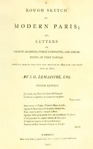 A rough sketch of modern Paris : $b or, Letters on society, manners, public curiosities, and amusements, in that capital — J. G. (John Gustavus) Lemaistre cover