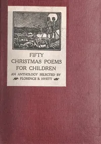 Fifty Christmas poems for children : $b An anthology selected by Florence B. Hyett — Anonymous cover
