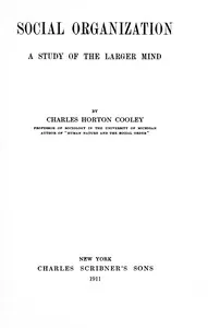 Social organization : $b A study of the larger mind — Charles Horton Cooley cover