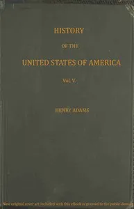 History of the United States of America, Volume 5 (of 9) : $b During the first administration of James Madison — Henry Adams cover