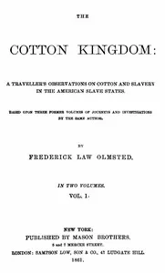 The Cotton Kingdom, volume 1 (of 2) : $b A traveller's observations on cotton and slavery in the American Slave States — Frederick Law Olmsted cover