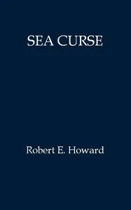 Sea curse — Robert E. (Robert Ervin) Howard cover