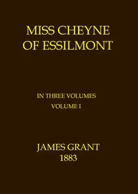 Miss Cheyne of Essilmont, Volume 1 (of 3) — James Grant cover