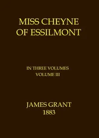 Miss Cheyne of Essilmont, Volume 3 (of 3) — James Grant cover