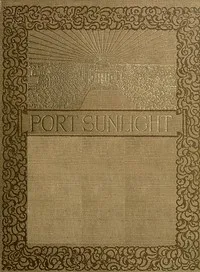 Port Sunlight : $b a record of its artistic & pictorial aspect — T. Raffles (Thomas Raffles) Davison cover