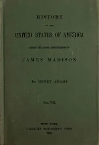 History of the United States of America, Volume 7 (of 9): During the second administration of James Madison — Henry Adams cover