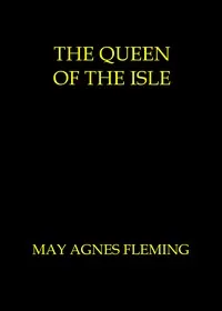 The queen of the isle : $b A novel — May Agnes Fleming cover