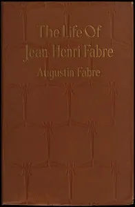 The life of Jean Henri Fabre, the entomologist, 1823-1910 cover