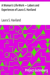 A Woman's Life-Work — Labors and Experiences of Laura S. Haviland — Laura S. (Laura Smith) Haviland cover