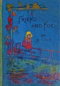 Friend and foe : $b Or, the breastplate of righteousness — A. L. O. E. cover